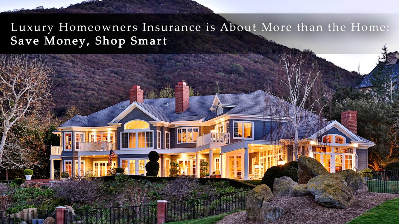 Luxury Homeowners Insurance is About More than the Home - Save Money, Shop Smart