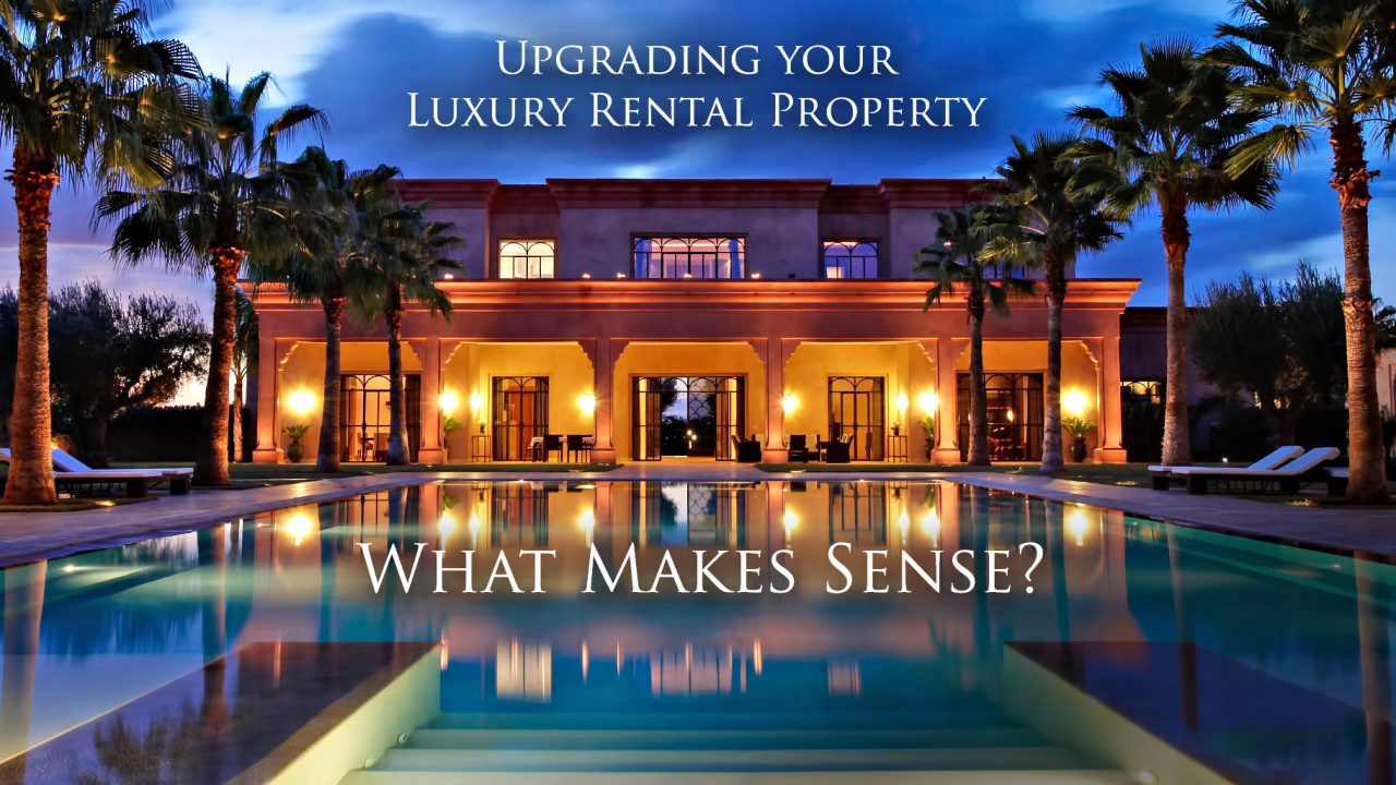 Upgrading your Luxury Rental Property What Makes Sense? The