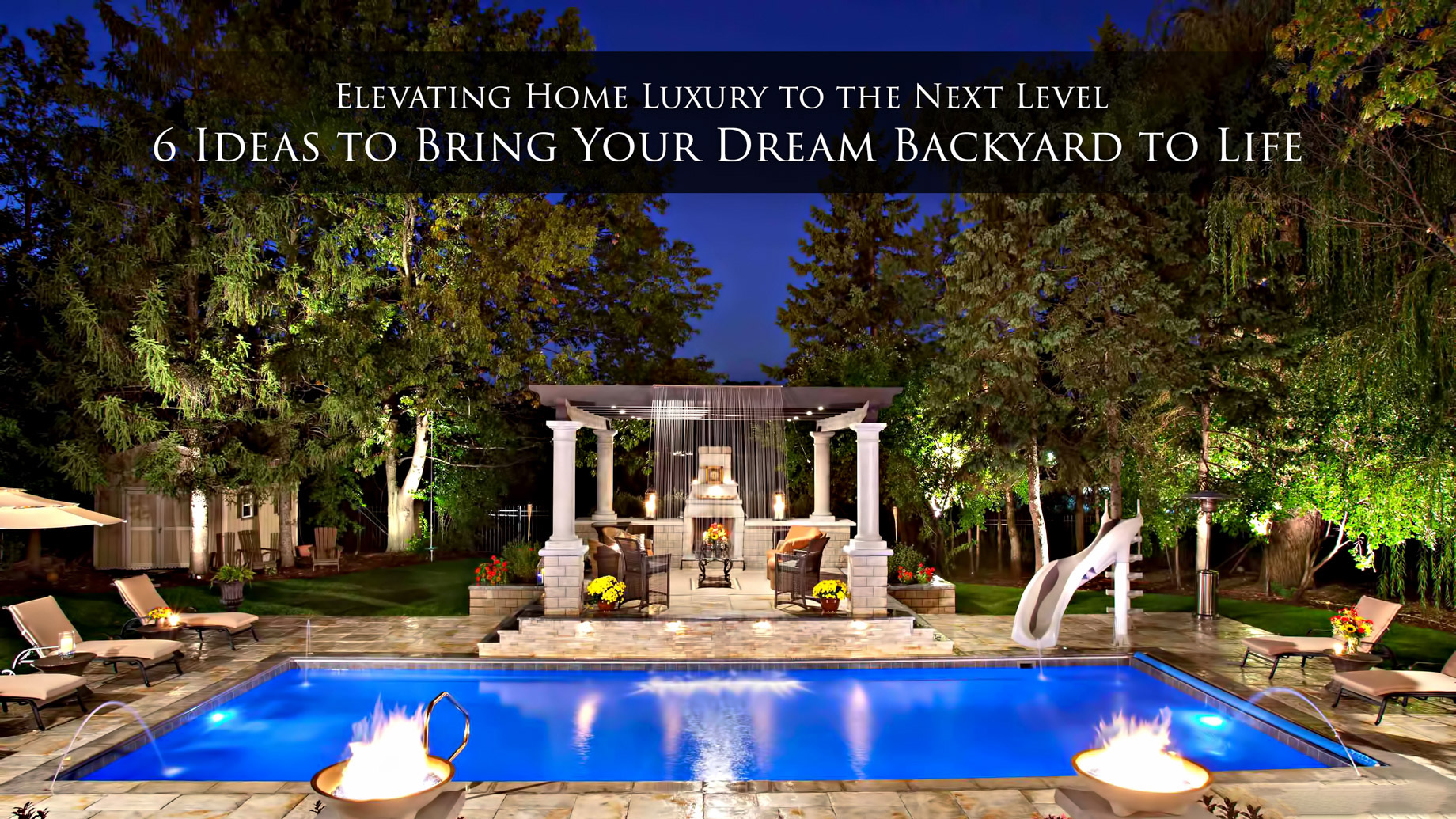 Elevating Home Luxury to the Next Level - 6 Ideas to Bring Your Dream Backyard to Life
