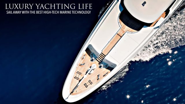 Luxury Yachting Life - Sail Away with the Best High-Tech Marine Technology