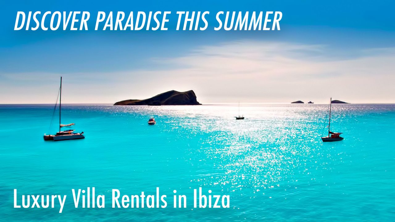 Discover Paradise this Summer - Luxury Villa Rentals in Ibiza