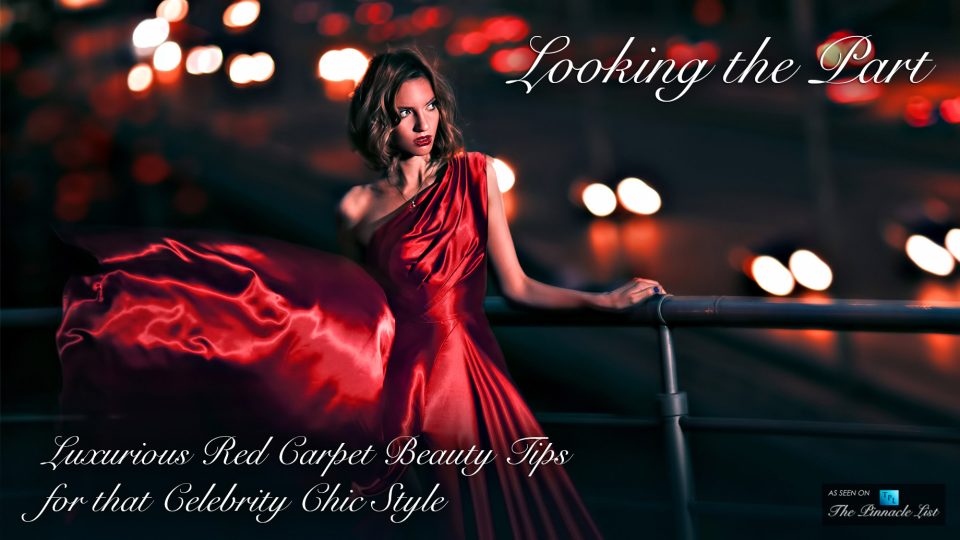 Looking the Part Luxurious Red Carpet Beauty Tips for that Celebrity