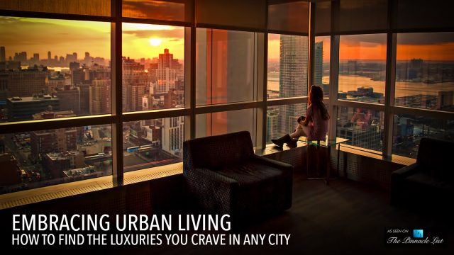 Embracing Urban Living - How to Find the Luxuries You Crave in Any City