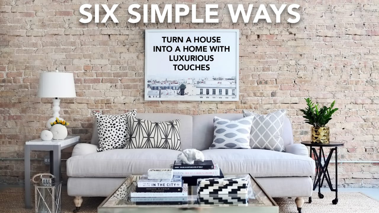 Six Simple Ways to Turn a House into a Home with Luxurious Touches