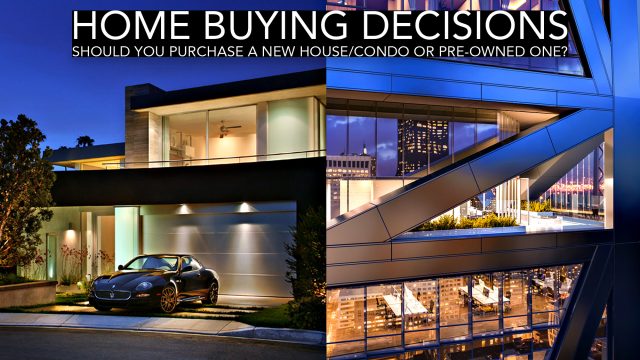 Home Buying Decisions - Should You Purchase a New House/Condo or Pre-Owned One?