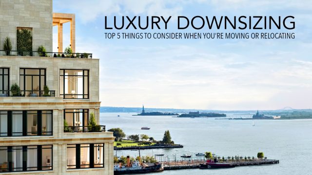 Luxury Downsizing - Top 5 Things to Consider When You’re Moving or Relocating