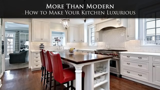 More Than Modern - How to Make Your Kitchen Luxurious