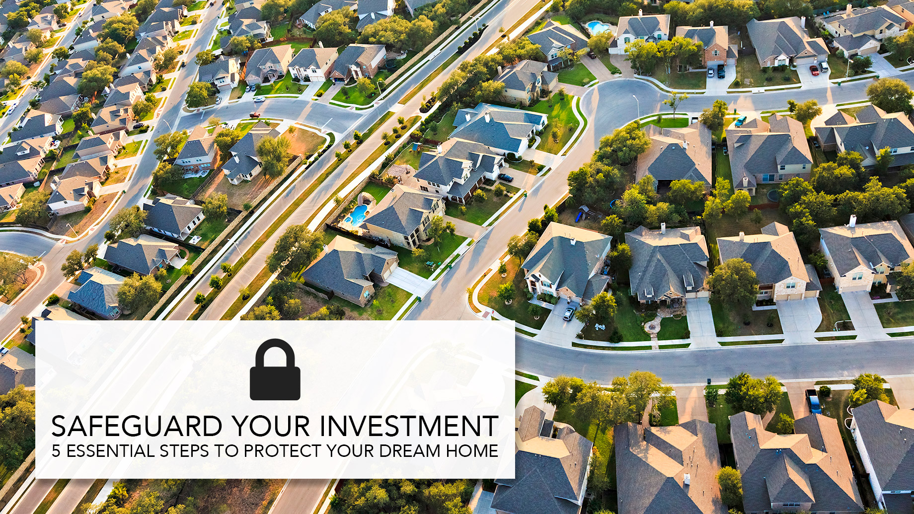 Safeguard Your Investment - 5 Essential Steps to Protect Your Dream Home