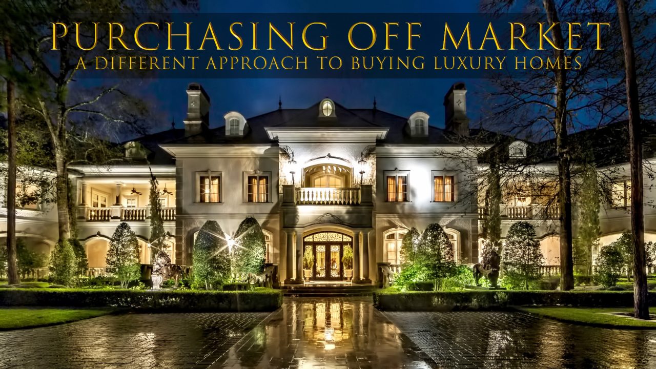 Purchasing Off Market - A Different Approach to Buying Luxury Homes