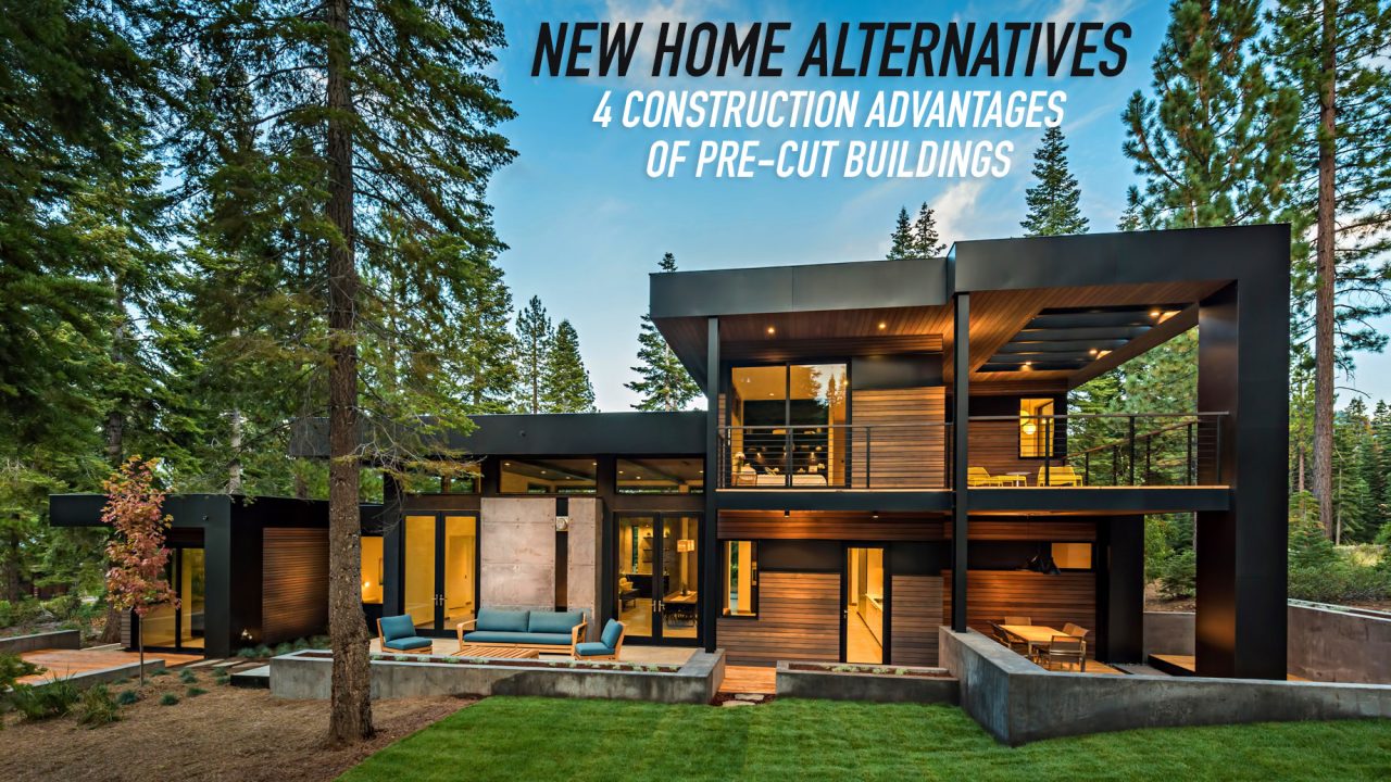 New Home Alternatives - 4 Construction Advantages of Pre-Cut Buildings