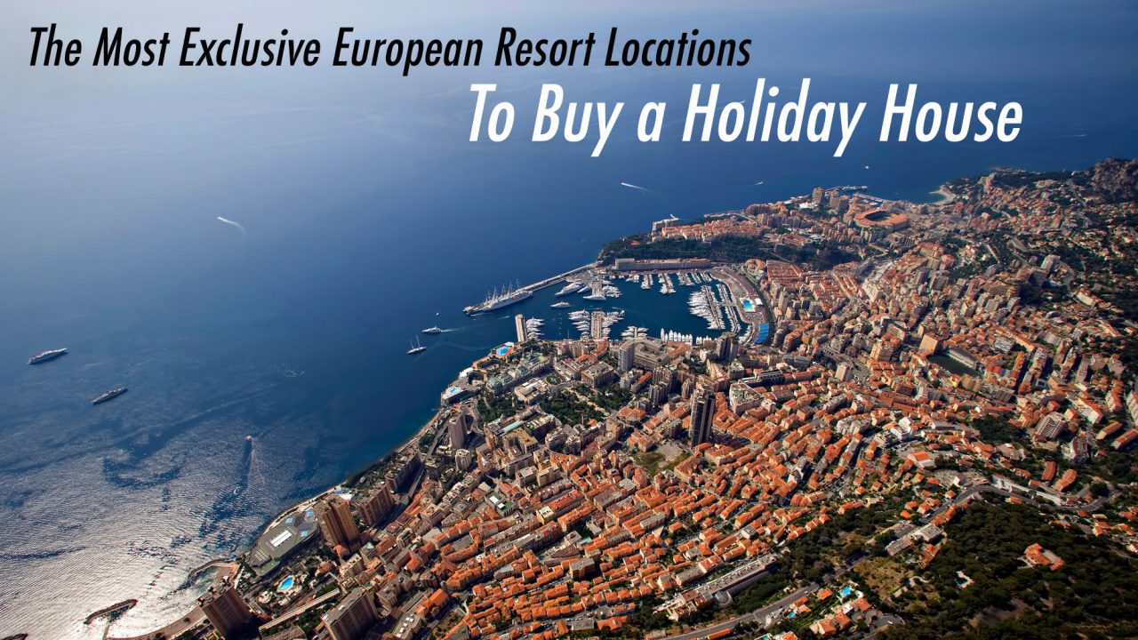 The Most Exclusive European Resort Locations to Buy a Holiday House