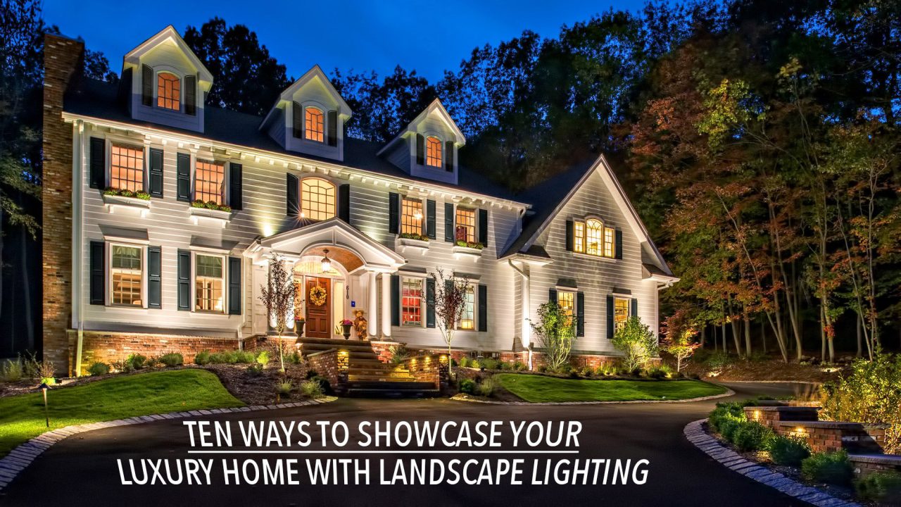 Ten Ways to Showcase Your Luxury Home with Landscape Lighting