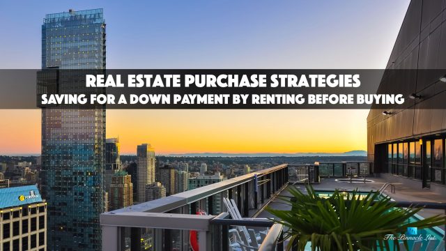 Real Estate Purchase Strategies - Saving for a Down Payment by Renting Before Buying