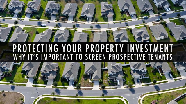 Protecting Your Property Investment - Why It’s Important to Screen Prospective Tenants