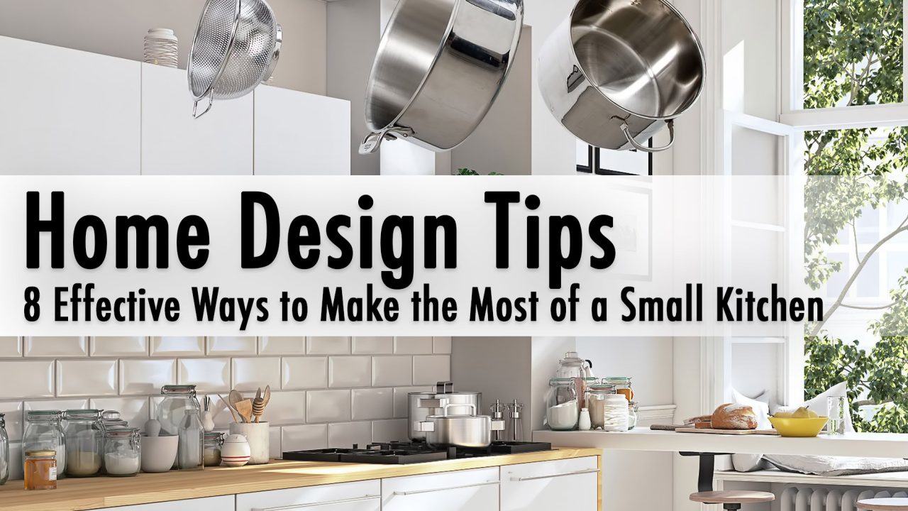 Home Design Tips – 8 Effective Ways to Make the Most of a Small Kitchen
