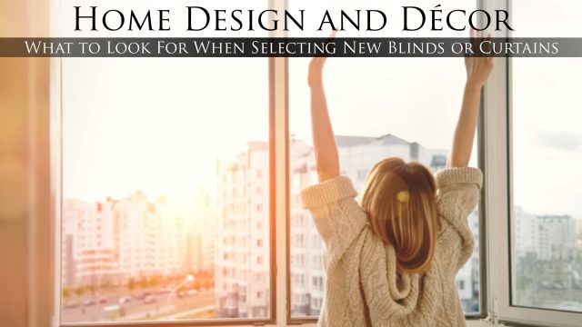Home Design and Décor - What to Look For When Selecting New Blinds or Curtains