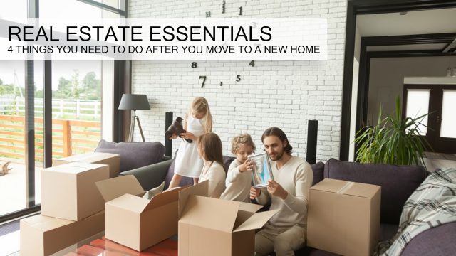 Real Estate Essentials - 4 Things You Need to Do After You Move to a New Home