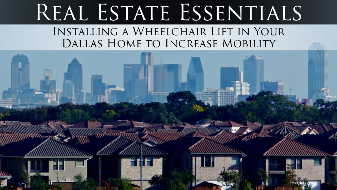 Real Estate Essentials - Installing a Wheelchair Lift in Your Dallas Home to Increase Mobility