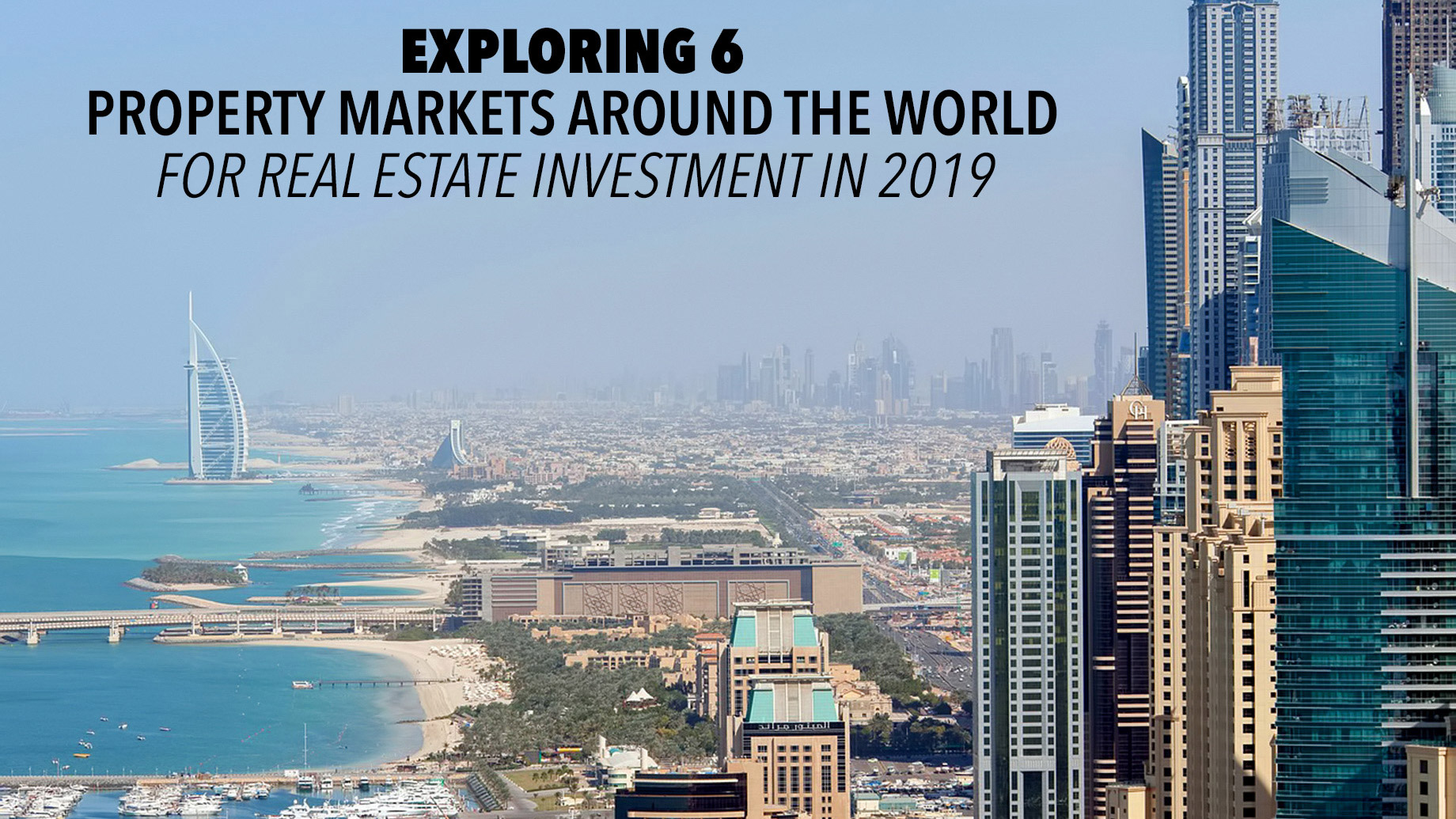 Exploring 6 Property Markets Around the World for Real Estate Investment in 2019