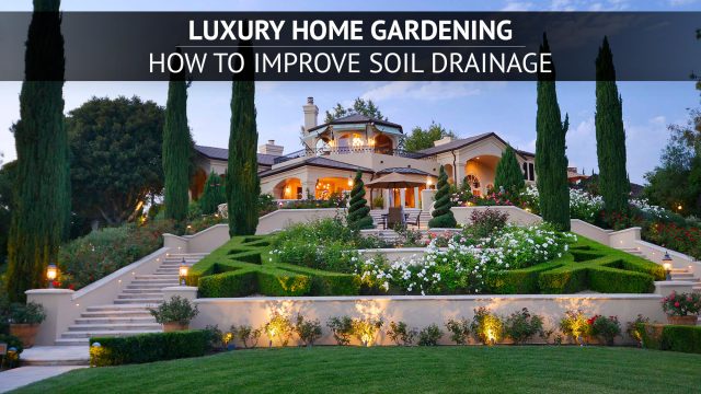 Luxury Home Gardening - How to Improve Soil Drainage