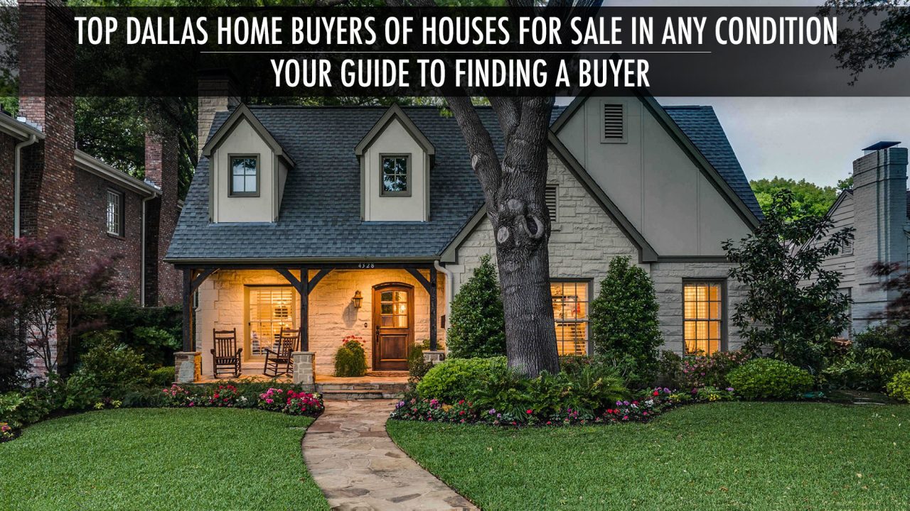 Top Dallas Home Buyers of Houses For Sale In Any Condition Your Guide