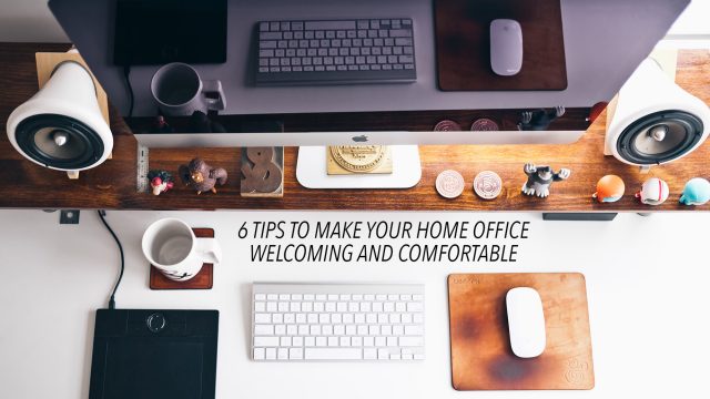Real Estate Essentials - 6 Tips to Make Your Home Office Welcoming and Comfortable