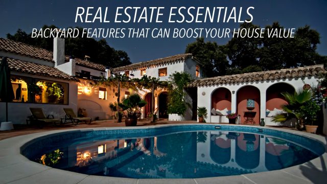 Real Estate Essentials - Backyard Features That Can Boost Your House Value