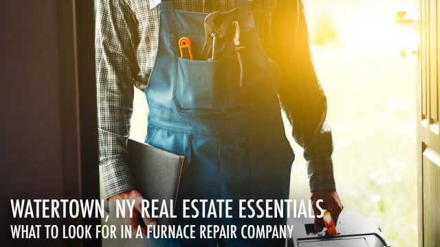 Watertown, NY Real Estate Essentials - What To Look For In A Furnace Repair Company
