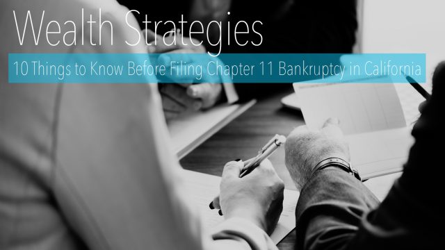 Wealth Strategies - 10 Things to Know Before Filing Chapter 11 Bankruptcy in California