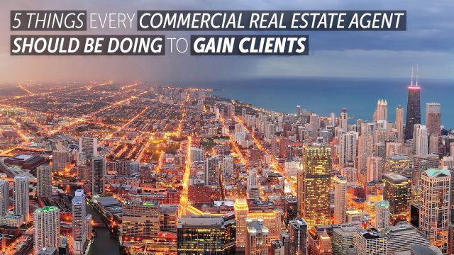 5 Things Every Commercial Real Estate Agent Should Be Doing to Gain Clients
