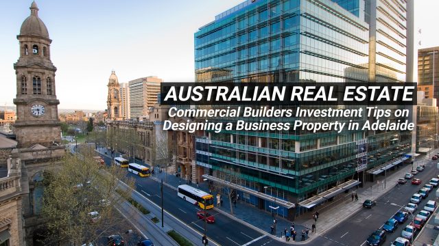 Australian Real Estate - Commercial Builders Investment Tips on Designing a Business Property in Adelaide