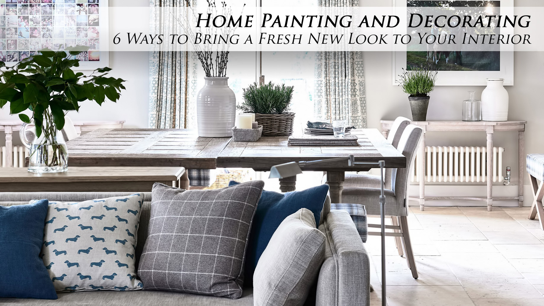 Home Painting and Decorating - 6 Ways to Bring a Fresh New Look to Your Interior