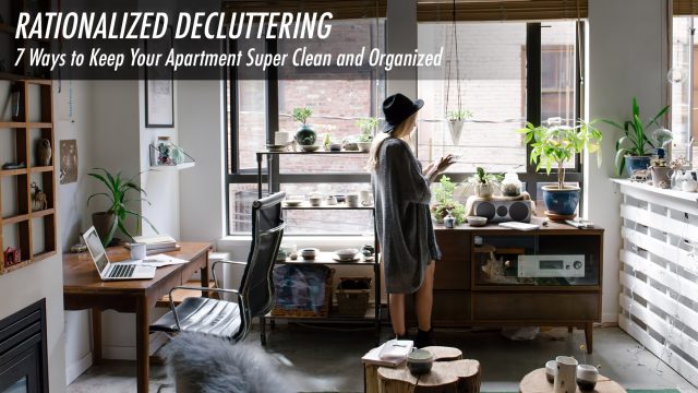 Rationalized Decluttering - 7 Ways to Keep Your Apartment Super Clean and Organized