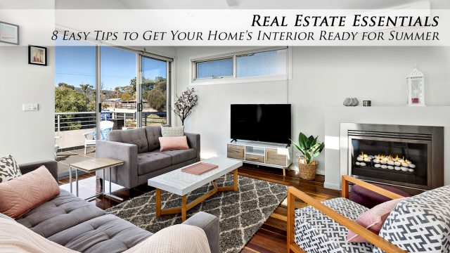 Real Estate Essentials - 8 Easy Tips to Get Your Homes Interior Ready for Summer