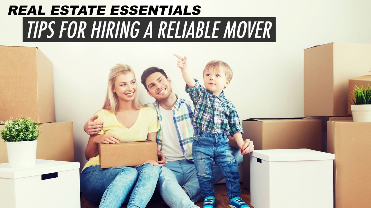 Real Estate Essentials - Tips for Hiring A Reliable Mover