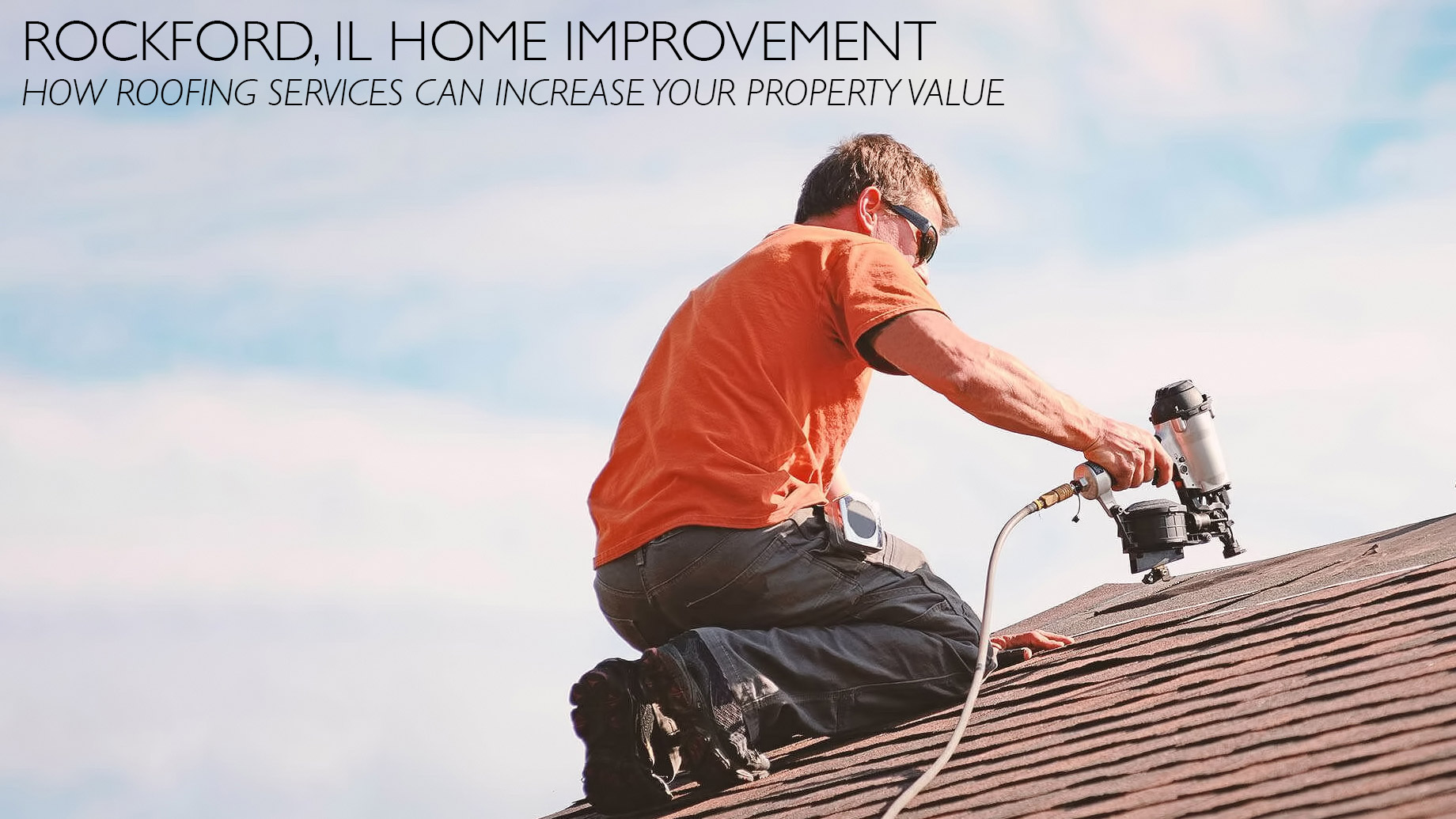 Rockford, IL Home Improvement - How Roofing Services Can Increase Your Property Value