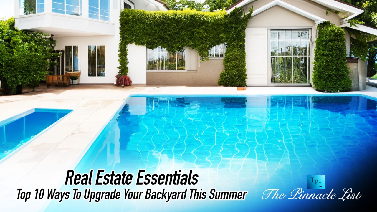 Real Estate Essentials - Top 10 Ways To Upgrade Your Backyard This Summer