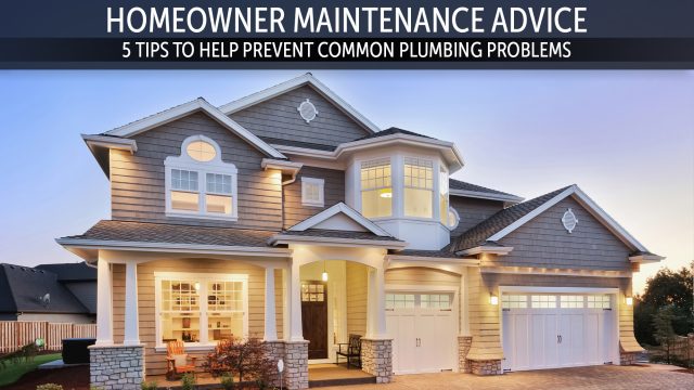 Homeowner Maintenance Advice Advise - 5 Tips to Help Prevent Common Plumbing Problems