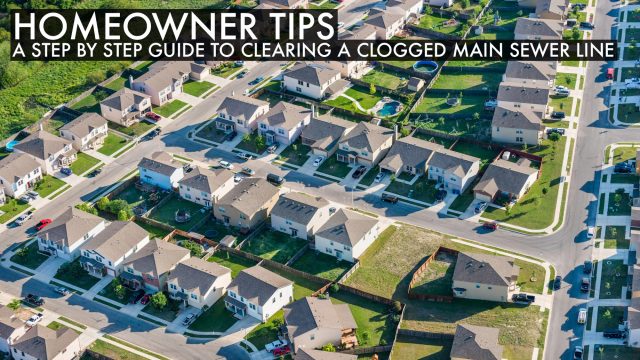 Homeowner Tips - A Step by Step Guide to Clearing a Clogged Main Sewer Line