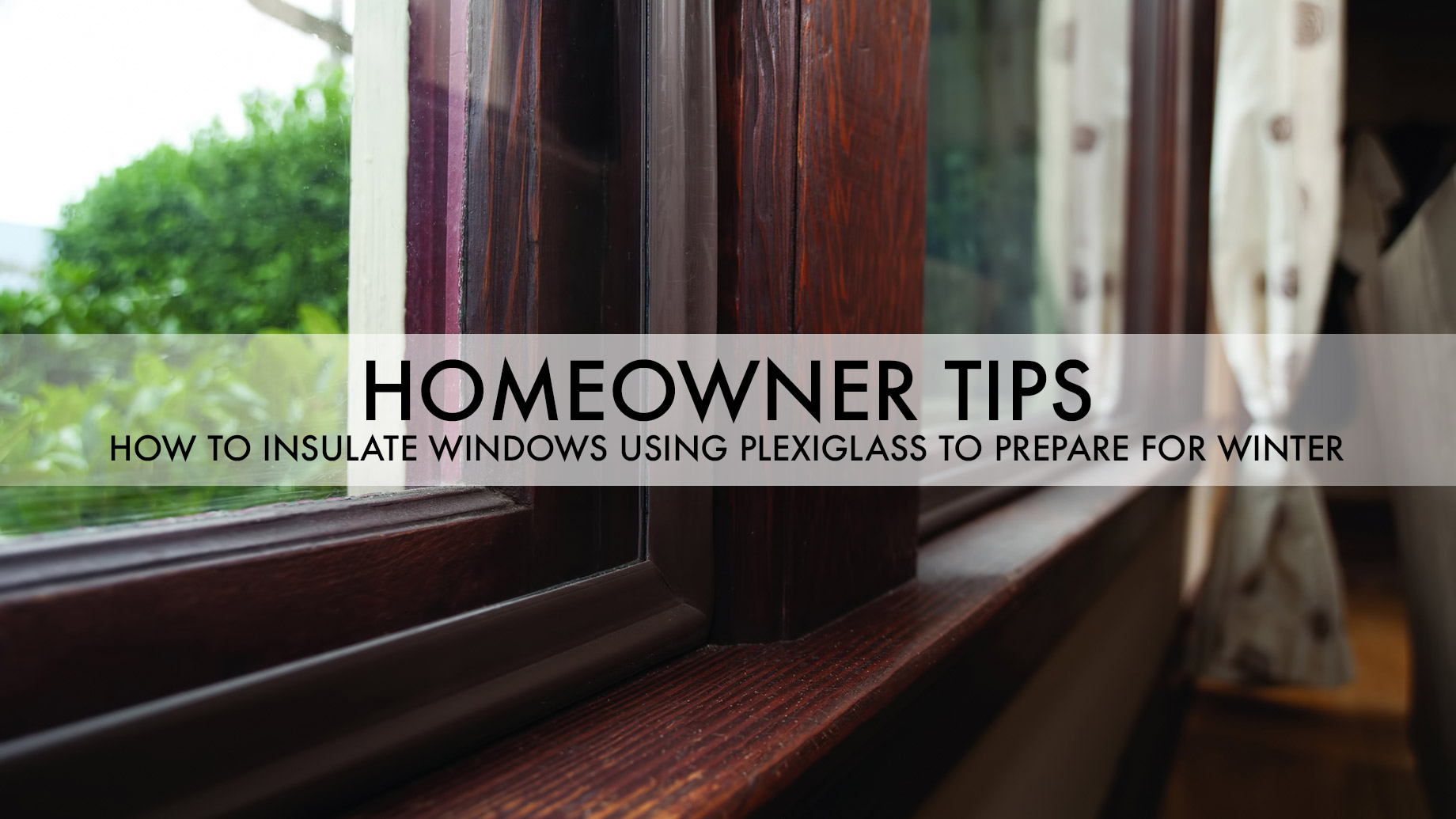 Homeowner Tips - How to Insulate Windows Using Plexiglass to Prepare for Winter