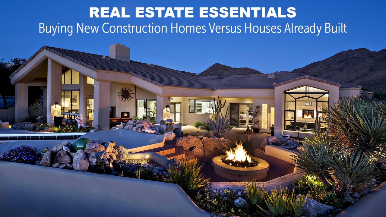 Real Estate Essentials - Buying New Construction Homes Versus Houses Already Built