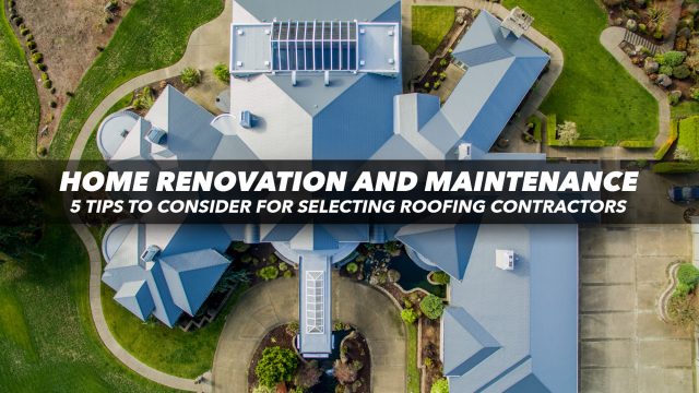 Home Renovation and Maintenance - 5 Tips To Consider For Selecting Roofing Contractors