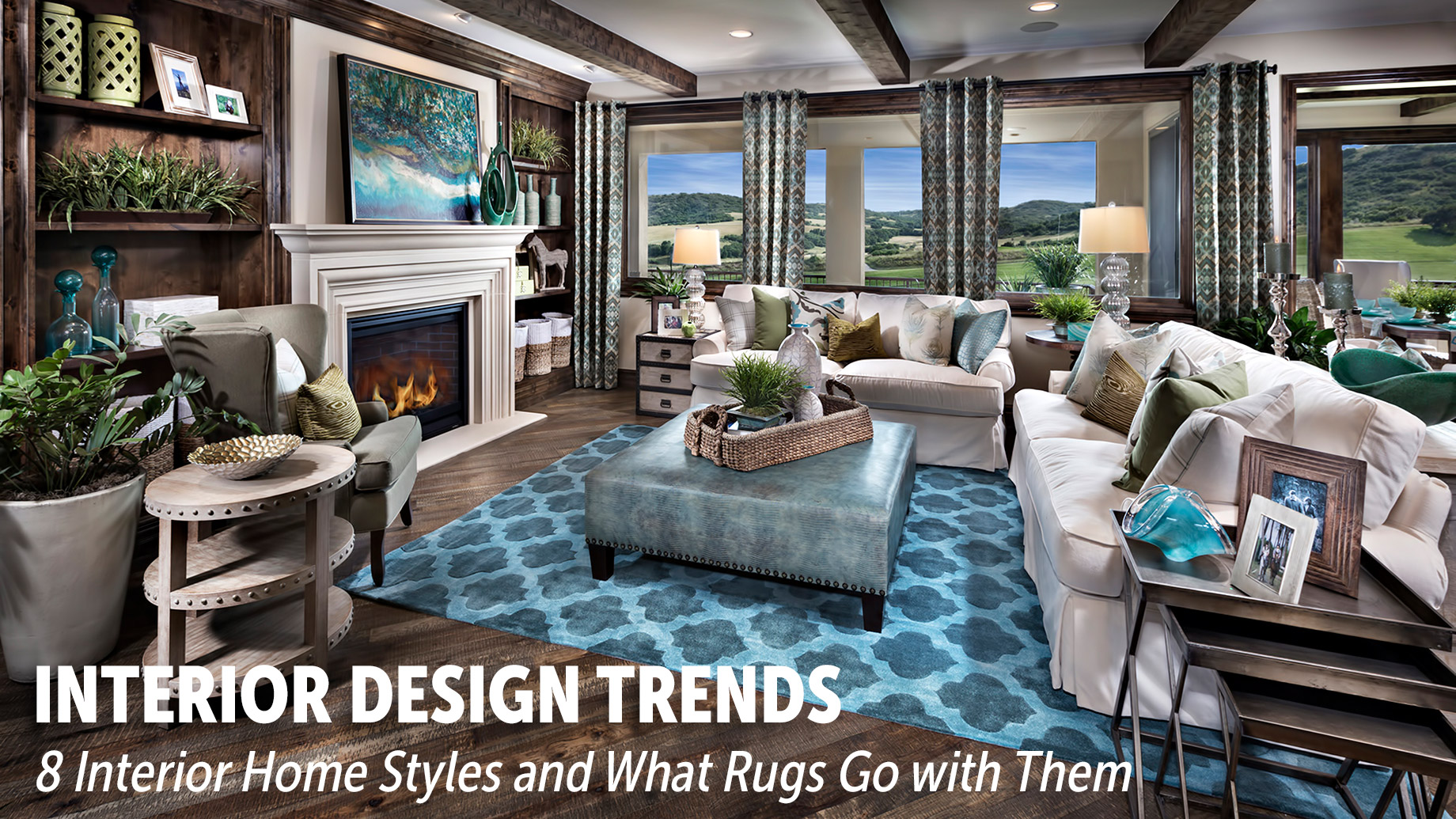 Interior Design Trends - 8 Interior Home Styles and What Rugs Go with Them