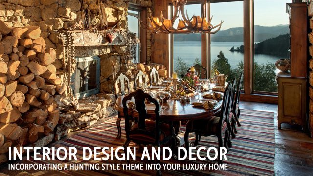 Interior Design and Decor - Incorporating a Hunting Style Theme into Your Luxury Home