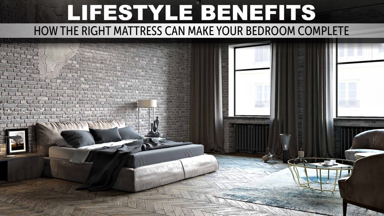 Lifestyle Benefits - How the Right Mattress Can Make Your Bedroom Complete