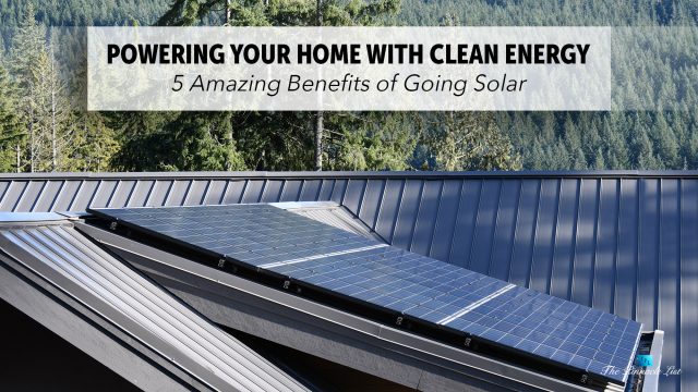Powering Your Home With Clean Energy - 5 Amazing Benefits of Going Solar