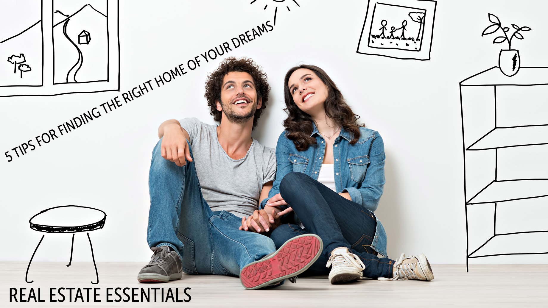 Real Estate Essentials - 5 Tips for Finding the Right Home of Your Dreams