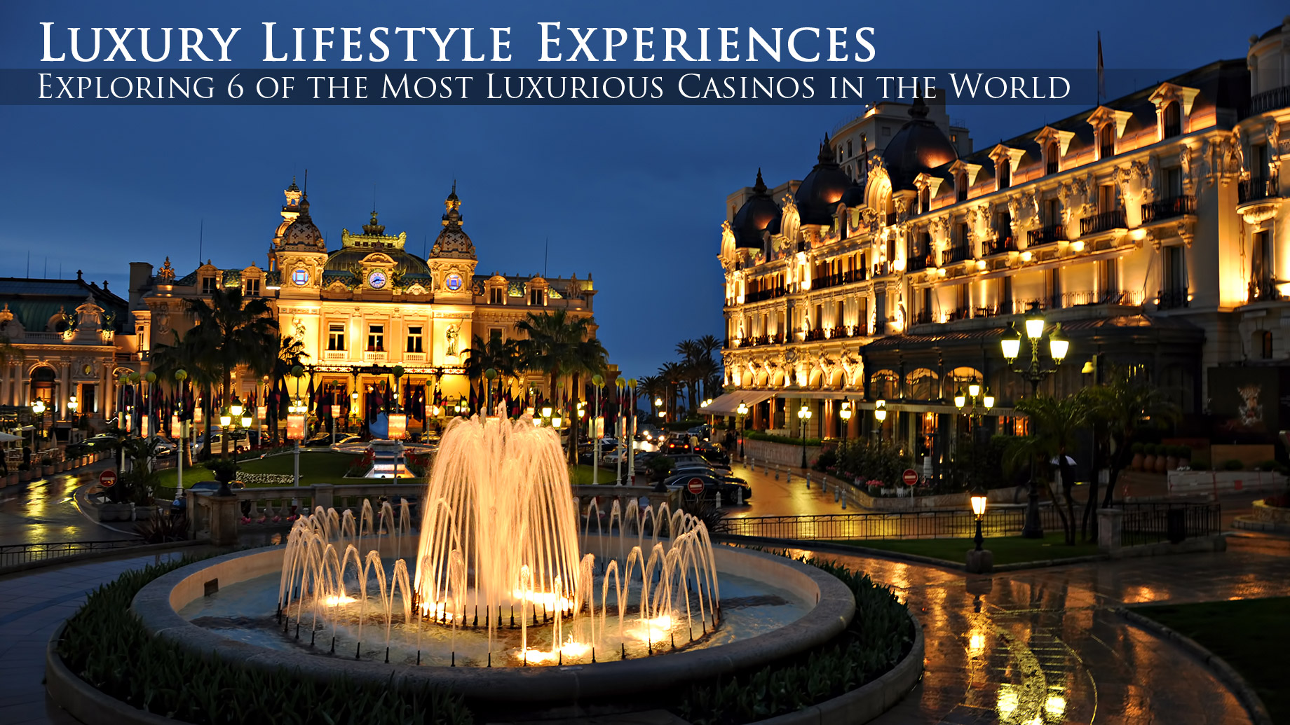 Luxury Lifestyle Experiences – Exploring 6 of the Most Luxurious Casinos in the World