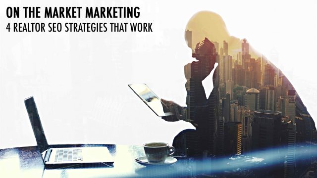 On the Market Marketing - 4 Realtor SEO Strategies That Work