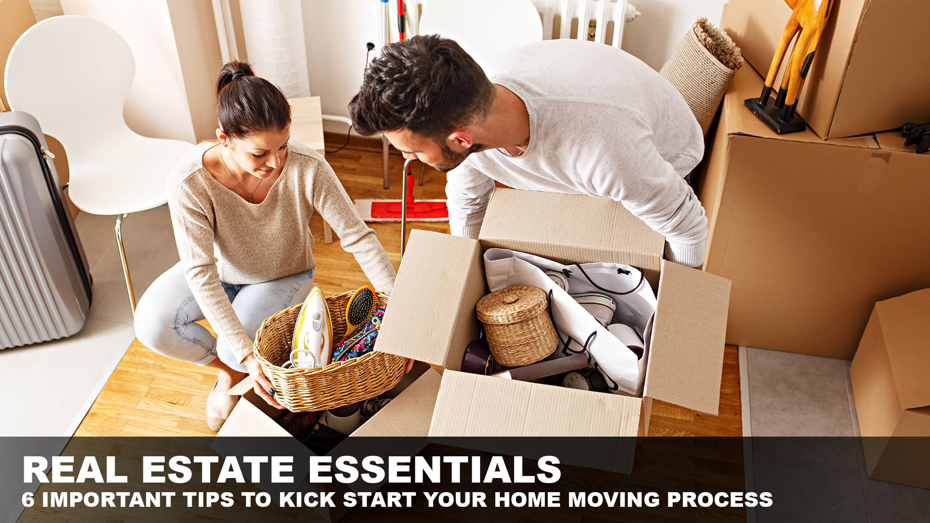 Real Estate Essentials - 6 Important Tips to Kick Start Your Home Moving Process